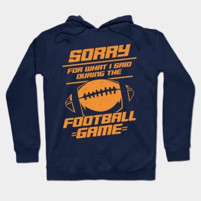 Sorry For What I Said During The Football Game Hoodie Official Football Merch