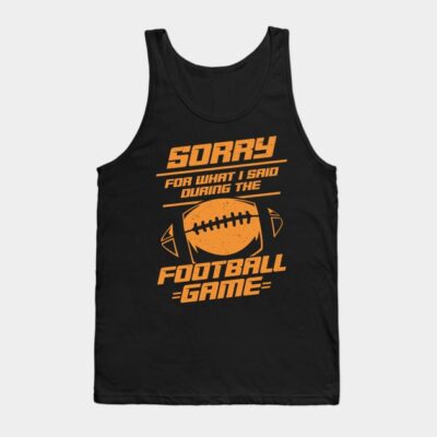 Sorry For What I Said During The Football Game Tank Top Official Football Merch