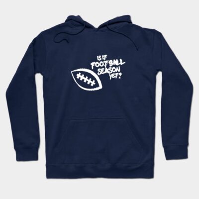 Is It Football Season Yet Hoodie Official Football Merch